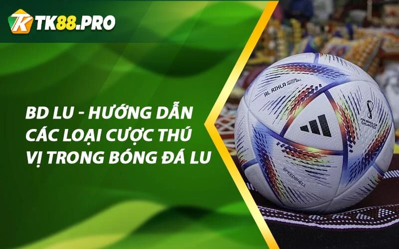 Bd lu - Hướng dẫn các loại cược thú vị trong bóng đá lu